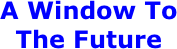 A Window To The Future