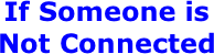 If Someone is Not Connected